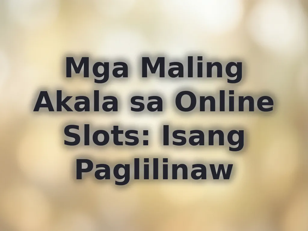 Mga Maling Akala sa Online Slots: Isang Paglilinaw